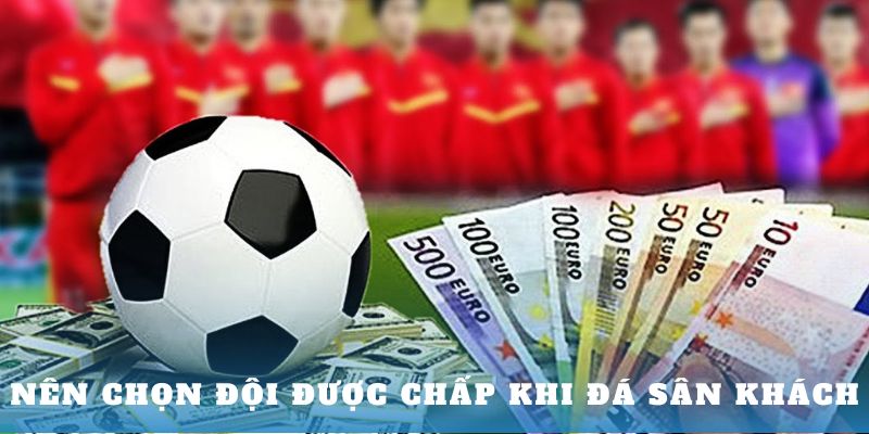 Nên chọn đội được chấp khi đá sân khách